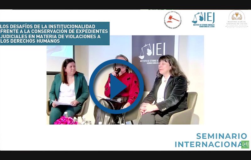 [SEMINARIO INTERNACIONAL] LOS DESAFÍOS DE LA INSTITUCIONALIDAD FRENTE A LA CONSERVACIÓN DE EXPEDIENTES JUDICIALES EN MATERIA DE VIOLACIONES A LOS DERECHOS HUMANOS