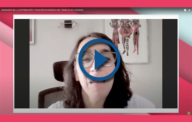 SEMINARIO 8M: LA DISTRIBUCIÓN Y TASACIÓN ECONÓMICA DEL TRABAJO DE CUIDADOS: DESAFÍOS Y SU APLICACIÓN PRÁCTICA EN TRIBUNALES
